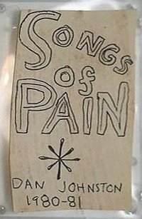 Cover of Songs Of Pain - Dan Johnston 1980-81